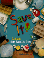 Save It! 52 Crafts from Recyclable Items