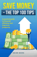 Save money - The top 100 tips: A practical guide to financial efficiency and long-term prosperity