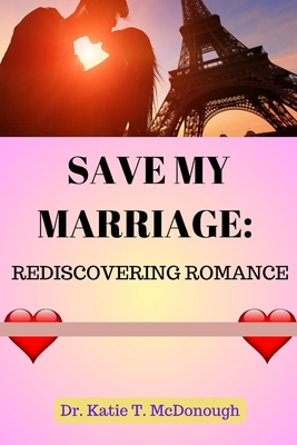 Save My Marriage: Rediscovering Romance - McDonough, Katie T, Dr.