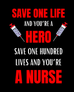 Save One Life And You're A Hero, Save One Hundred Lives And You're A Nurse: Journal and Notebook for Nurse - Lined Journal Pages, Perfect for Journal, Writing and Notes