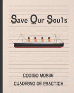 Save Our Souls: Codigo Morse - Cuaderno de Prctica - 100 Pginas de Diseo Especial Para Practicar Este Alfabeto - Regalo Prctico Y Creativo