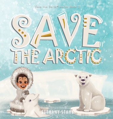 Save the Arctic - Stahl, Bethany