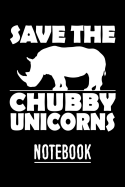 Save the Chubby Unicorns Notebook: Save the Chubby Unicorns Notebook Journal for Rhinos and Rhinoceros Lovers