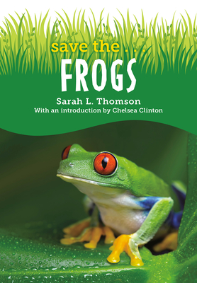 Save The...Frogs - Thomson, Sarah L, and Clinton, Chelsea