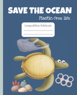 Save the ocean. Plastic-free life. Composition notebook: Wide ruled notebook for school, university, high school. Eco-friendly gift. Sustainability and zero waste life.