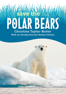 Save the...Polar Bears - Taylor-Butler, Christine, and Clinton, Chelsea