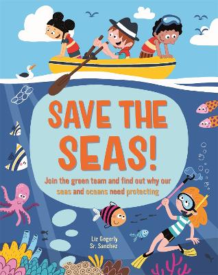 Save the Seas: Join the Green Team and find out why our seas and oceans need protecting - Gogerly, Liz