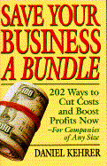 Save Your Business a Bundle: 202 Ways to Cut Costs and Boost Profits Now--For Companies of Any Size