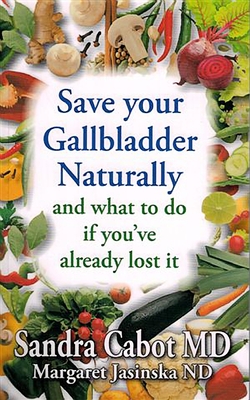 Save Your Gallbladder Naturally and What to Do If You've Already Lost It - Dr Cabot, Sandra, and Jasinska, Margaret, ND
