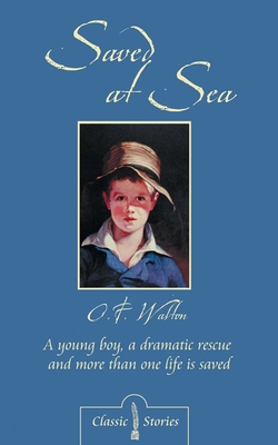 Saved at Sea: A Young Boy, a Dramatic Rescue and More Than One Life Is Saved - Walton, O F, Mrs.