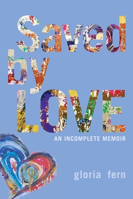 Saved by LOVE: An Incomplete Memoir - Fern, Gloria, and Crack, Daniel (Designer)