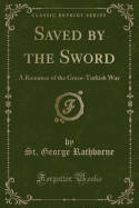 Saved by the Sword: A Romance of the Greco-Turkish War (Classic Reprint)