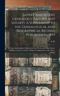 Savery and Severy Genealogy (Savory and Savary). A Supplement to the Genealogical and Biographical Record Published in 1893: Comprising Families Omitted in That Work, and Other Notes, Additions and Corrections; Being a Continuation of the Notes, Additio