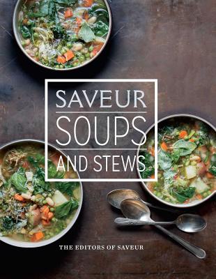 Saveur: Soups & Stews - The Editors of Saveur
