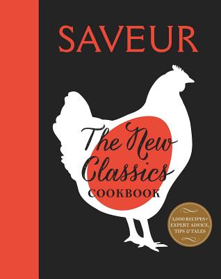 Saveur: The New Classics Cookbook: More Than 1,000 of the World's Best Recipes for Today's Kitchen - The Editors of, Saveur Magazine