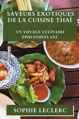 Saveurs Exotiques de la Cuisine Tha?: Un Voyage Culinaire ?poustouflant - Leclerc, Sophie