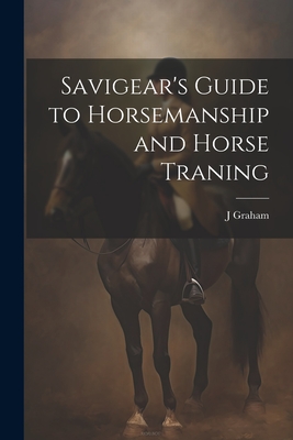 Savigear's Guide to Horsemanship and Horse Traning - Graham, J