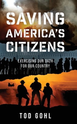 Saving America's Citizens: Exercising our Oath for our Country - Gohl, Tod