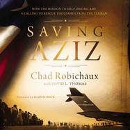 Saving Aziz: How the Mission to Help One Became a Calling to Rescue Thousands from the Taliban