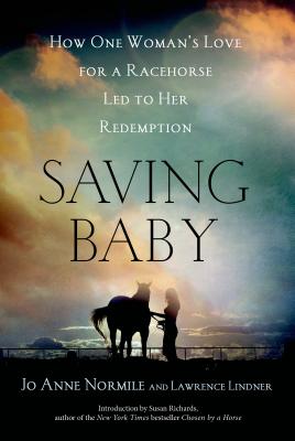 Saving Baby: How One Woman's Love for a Racehorse Led to Her Redemption - Normile, Jo Anne, and Lindner, Lawrence, M.A.