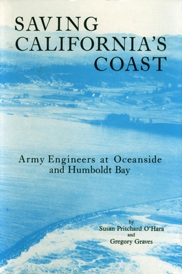 Saving California's Coast, Volume 16: Army Engineers at Oceanside and Humboldt Bay - O'Hara, Susan Pritchard, and Graves, Gregory