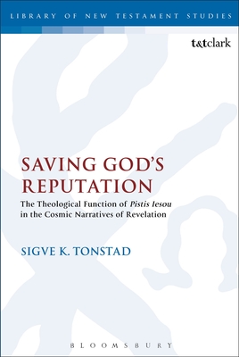Saving God's Reputation: The Theological Function of Pistis Iesou in the Cosmic Narratives of Revelation - Tonstad, Sigve K, Dr.