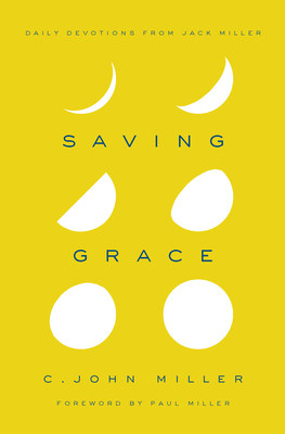 Saving Grace: Daily Devotions from Jack Miller - Miller, C John, and Miller, Paul (Foreword by), and Miller, Rose Marie (Introduction by)