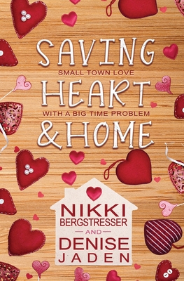 Saving Heart & Home: A Small Town Contemporary Romance - Jaden, Denise, and Bergstresser, Nikki