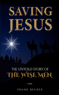 Saving Jesus: The Untold Story of the Wise Men