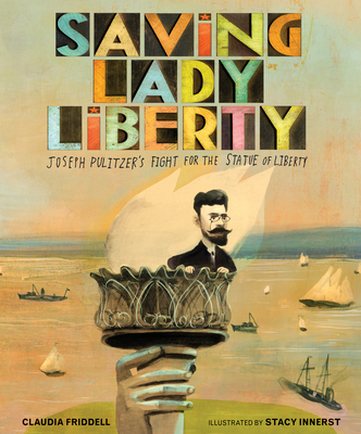 Saving Lady Liberty: Joseph Pulitzer's Fight for the Statue of Liberty - Friddell, Claudia