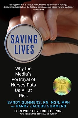 Saving Lives: Why the Media's Portrayal of Nurses Puts Us All at Risk - Summers, Sandy, and Summers, Harry Jacobs, and Heron, Echo (Foreword by)