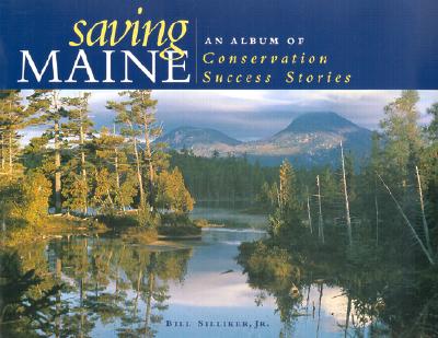 Saving Maine: An Album of Conservation Success Stories - Silliker, Bill