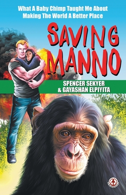 Saving Manno: What a Baby Chimp Taught Me About Making the World a Better Place - Sekyer, Spencer