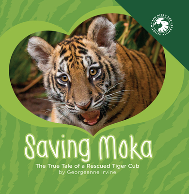 Saving Moka: The True Tale of a Rescued Tiger Cub - Irvine, Georgeanne, and San Diego Zoo Wildlife Alliance Press