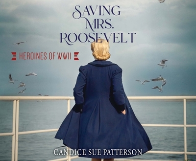 Saving Mrs. Roosevelt: WWII Heroines Volume 3 - Patterson, Candice Sue, and Ezzo, Lauren (Narrator)