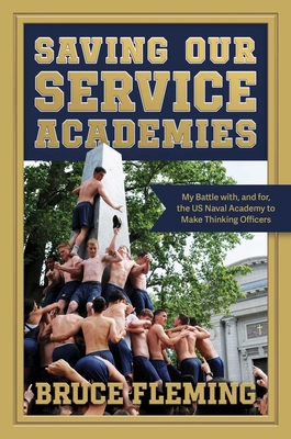 Saving Our Service Academies: My Battle With, and For, the US Naval Academy to Make Thinking Officers - Fleming, Bruce