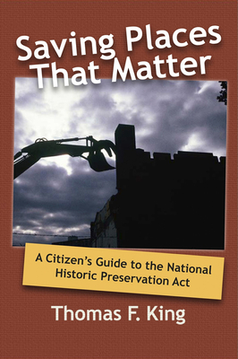 Saving Places That Matter: A Citizen's Guide to the National Historic Preservation Act - King, Thomas F