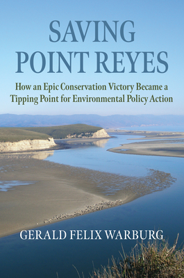 Saving Point Reyes: How an Epic Conservation Victory Became a Tipping Point for Environmental Policy Action - Warburg, Gerald Felix