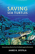 Saving Sea Turtles: Extraordinary Stories from the Battle Against Extinction