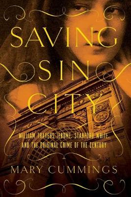 Saving Sin City: William Travers Jerome, Stanford White, and the Original Crime of the Century - Cummings, Mary