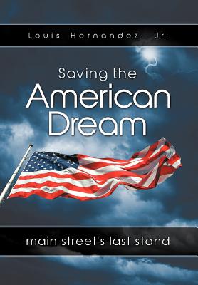 Saving the American Dream: Main Street's Last Stand - Hernandez, Louis, Jr.