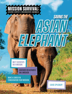 Saving the Asian Elephant: Meet Scientists on a Mission, Discover Kid Activists on a Mission, Make a Career in Conservation Your Mission