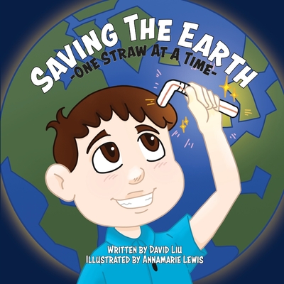 Saving the Earth - One Straw at a Time - Liu, David