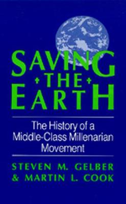Saving the Earth: The History of a Middle Class Millenarian Movement - Gelber, Steven M, Professor, and Cook, Martin L