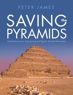 Saving the Pyramids: Twenty First Century Engineering and Egypt's Ancient Monuments - James, Peter