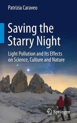 Saving the Starry Night: Light Pollution and Its Effects on Science, Culture and Nature - Caraveo, Patrizia