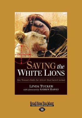 Saving the White Lions: One Woman's Battle for Africa's Most Sacred Animal - Tucker, Linda