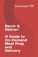 Savor & Deliver: A Guide to On-Demand Meal Prep and Delivery