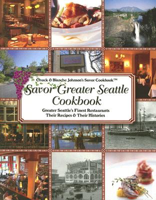 Savor Greater Seattle Cookbook: Seattle's Finest Restaurants, Their Recipes and Their Histories - Johnson, Chuck, and Johnson, Blanche, and Van Gytenbeek, Kate