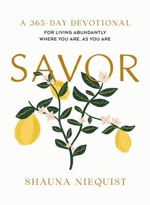 Savor: Living Abundantly Where You Are, as You Are (a 365-Day Devotional, Plus 21 Delicious Recipes) - Niequist, Shauna